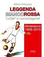 Leggenda biancorossa. «La Bari» e i suoi protagonisti. Almanacco (1908-2015)