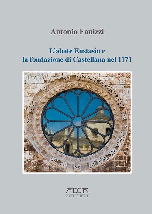 L' abate Eustasio e la fondazione di Castellana nel 1171 - Antonio Fanizzi - copertina