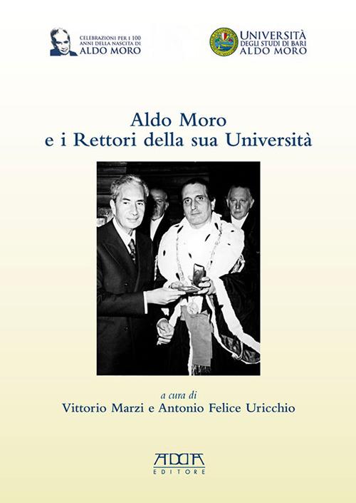 Aldo Moro e i rettori della sua Università. In occasione del centenario della nascita 1916-2016 - Vittorio Marzi,Antonio Felice Uricchio - copertina