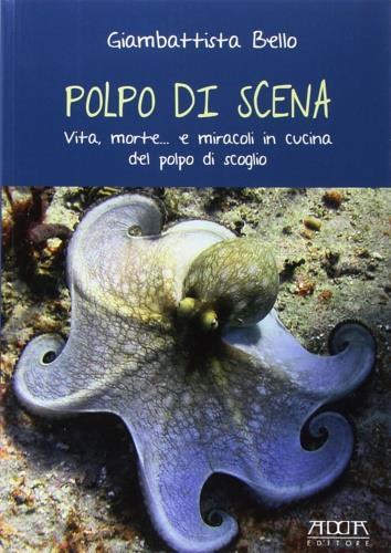 Polpo di scena. Vita, morte... e miracoli del polpo di scoglio - Giambattista Bello - copertina