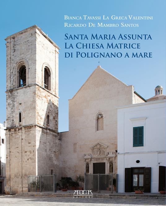 Santa Maria Assunta. La chiesa matrice di Polignano a Mare - Bianca Tavassi La Greca,Ricardo De Mambro Santos - copertina