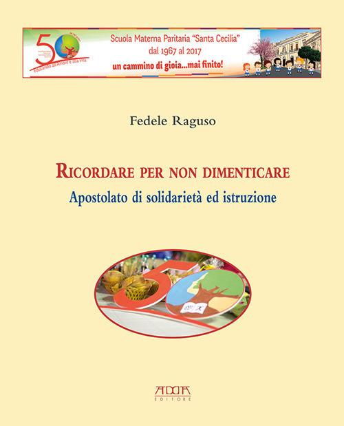 Ricordare per non dimenticare. Apostolato di solidarietà ed istruzione - Fedele Raguso - copertina