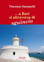 ... A Bari si attraversa di sguincio. N'sciuna carne remane a la viccijarì. Florilegio di proverbi e modi di dire baresi
