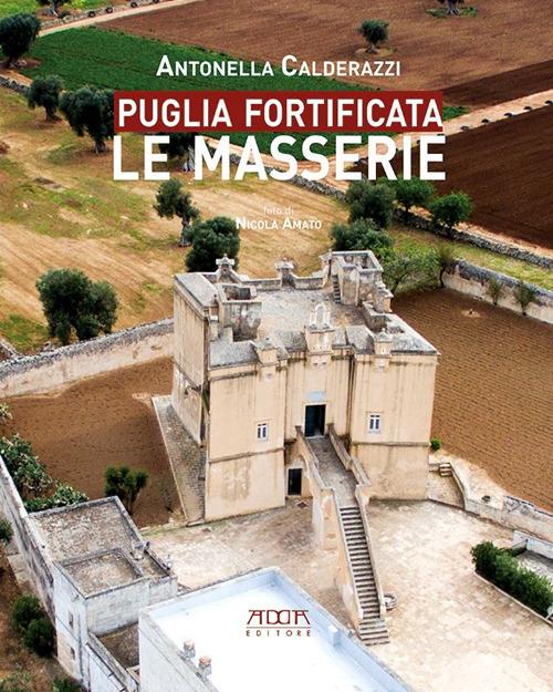 Puglia fortificata. Le masserie. Ediz. illustrata - Antonella Calderazzi - copertina