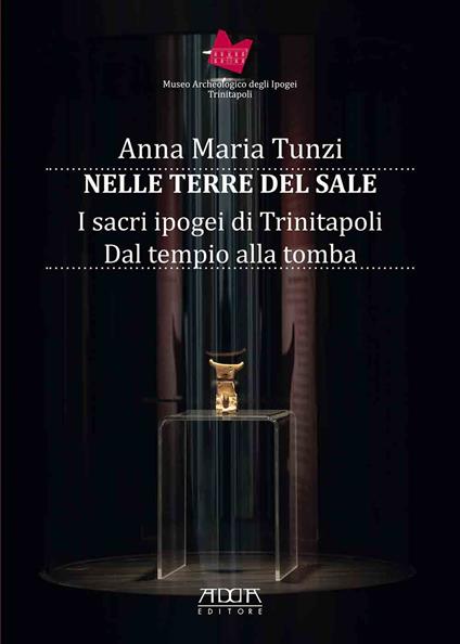 Nelle terre del sale. I sacri ipogei di Trinitapoli. Dal tempio alla tomba - Anna Maria Tunzi - copertina