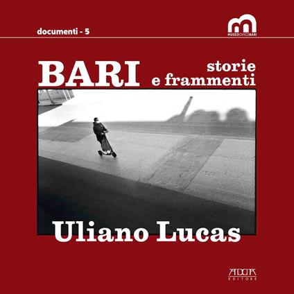 Bari. Storie e frammenti. Catalogo della mostra (Bari, Museo Civico, 29 marzo-1 maggio 2022. Ediz. illustrata - Uliano Lucas - copertina