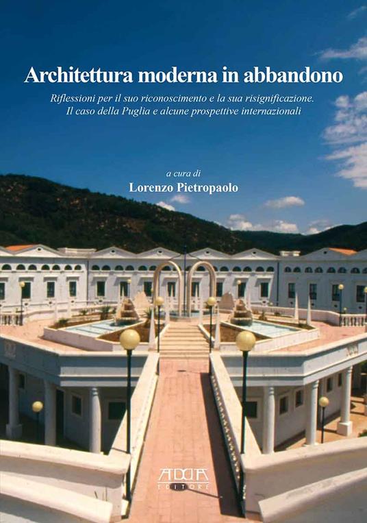 Architettura moderna in abbandono. Riflessioni per il suo riconoscimento e la sua significazione. Il caso della Puglia e alcune prospettive internazionali - copertina