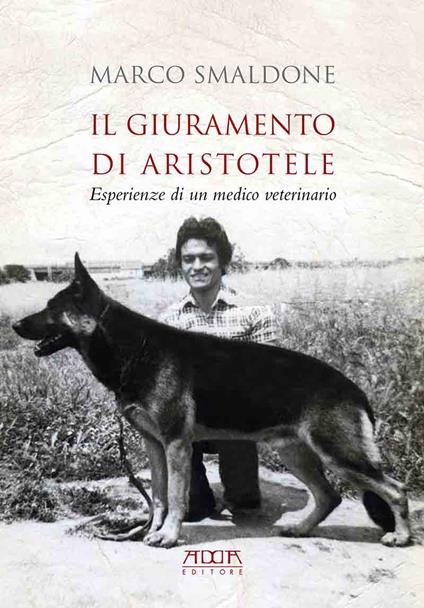 Il giuramento di Aristotele. Esperienze di un medico veterinario - Marco Smaldone - copertina
