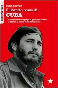 Il libretto rosso di Cuba. Il Líder Maximo spiega la giustizia sociale e difende la causa della rivoluzione - Fidel Castro - copertina