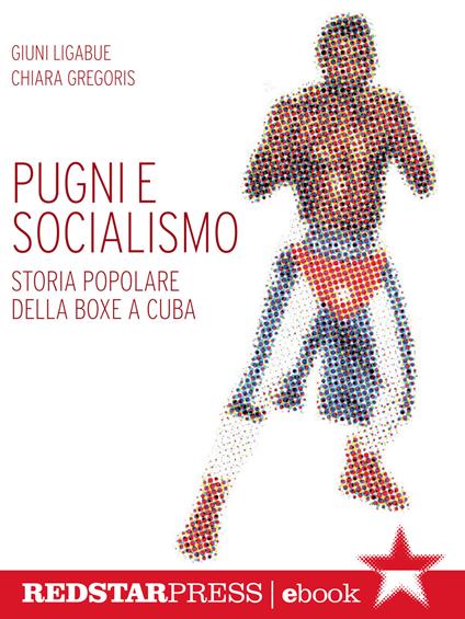 Pugni e socialismo. Storia popolare della boxe a Cuba - Chiara Gregoris,Giuni Ligabue - ebook