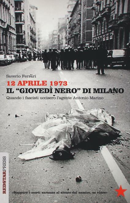 12 aprile 1973. Il «giovedì nero» di Milano. Quando i fascisti uccisero l'agente Antonio Marino - Saverio Ferrari - copertina