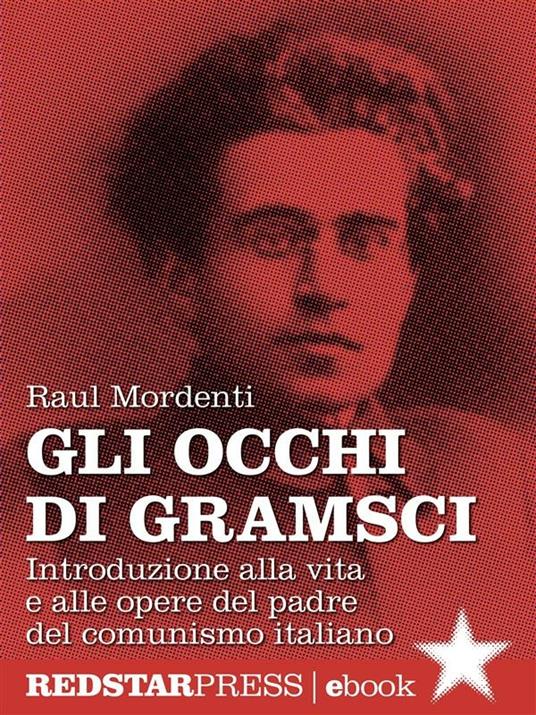 Gli occhi di Gramsci. Introduzione alla vita e alle opere del padre del comunismo italiano - Raul Mordenti - ebook
