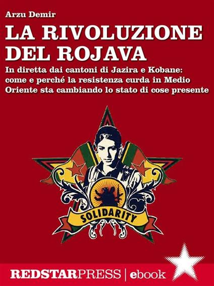 La Rivoluzione del Rojava. In diretta dai cantoni di Jazira e Kobane: come e perché la resistenza curda in Medio Oriente sta cambiando lo stato di cose presente - Arzu Demir,Francesco Marilungo - ebook