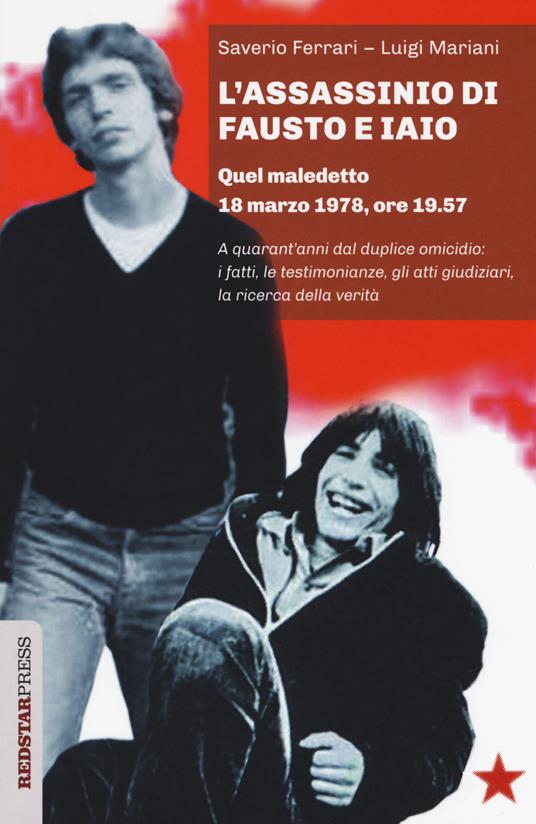 L'assassinio di Fausto e Iaio. Quel maledetto 18 marzo 1978, ore 19.57. A quarant’anni dal duplice omicidio: i fatti, le testimonianze, gli atti giudiziari, la ricerca della verità - Saverio Ferrari,Luigi Mariani - copertina