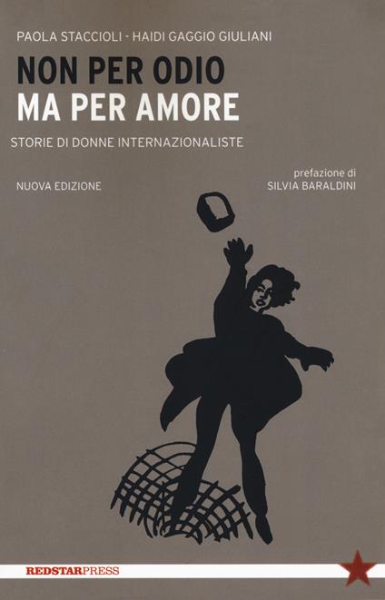 Non per odio ma per amore. Storie di donne internazionaliste. Nuova ediz. - Paola Staccioli,Haidi Gaggio Giuliani - copertina