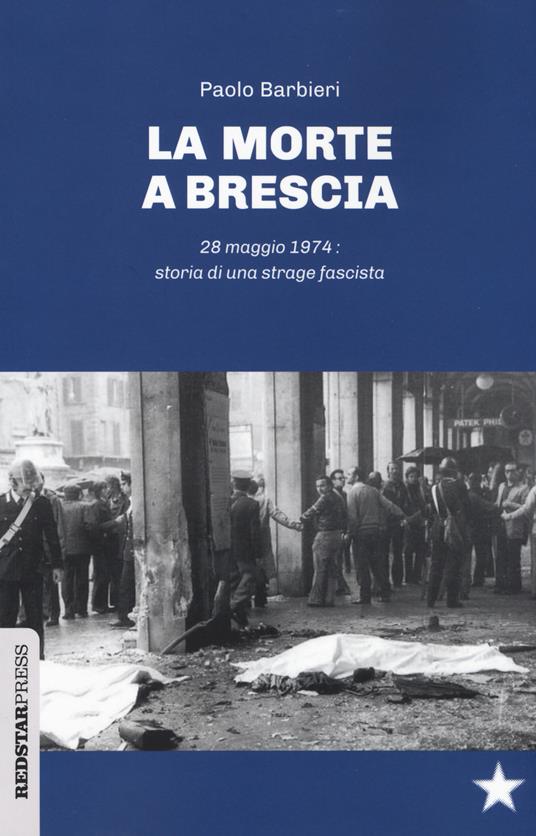 La morte a Brescia. 28 maggio 1974: storia di una strage fascista - Paolo Barbieri - copertina
