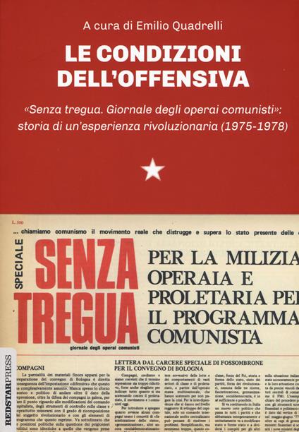 Le condizioni dell'offensiva. «Senza tregua. Giornale degli operai comunisti»: storia di un'esperienza rivoluzionaria - copertina