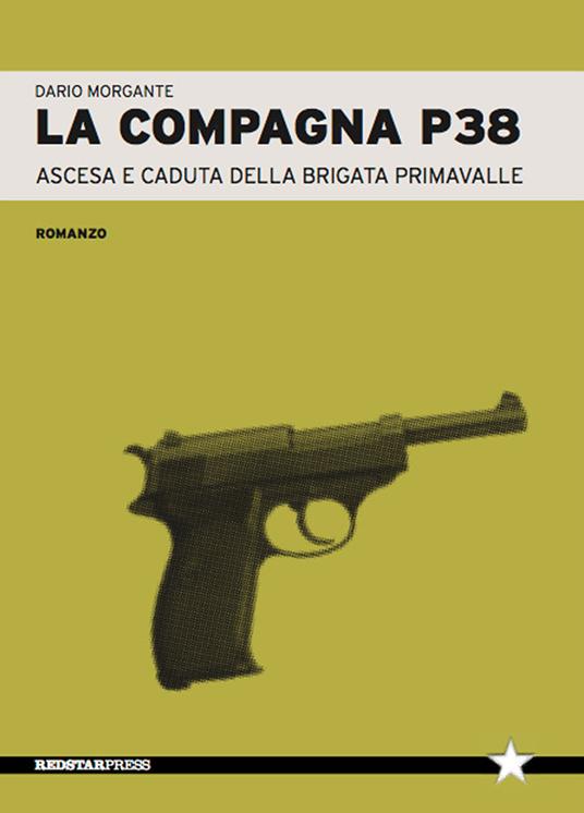 La compagna P38. Ascesa e caduta della Brigata Primavalle - Dario Morgante - copertina