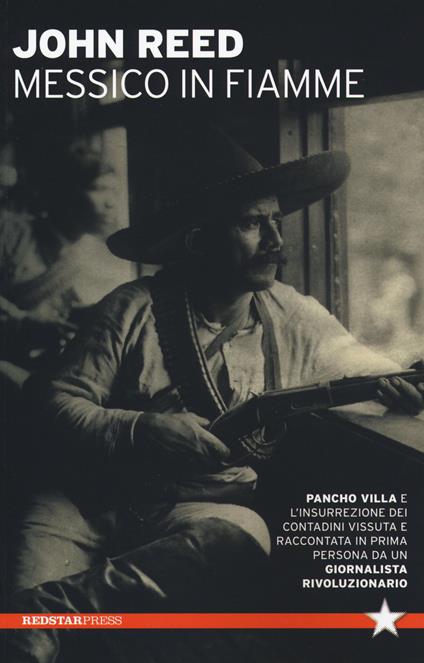Messico in fiamme. Pancho Villa e l'insurrezione dei contadini vissuta e raccontata in prima persona da un giornalista rivoluzionario - John Reed - copertina