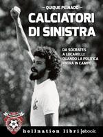 Calciatori di sinistra. Da Sócrates a Lucarelli: quando la politica entra in campo