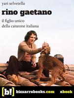 Rino Gaetano. Il figlio unico della canzone italiana