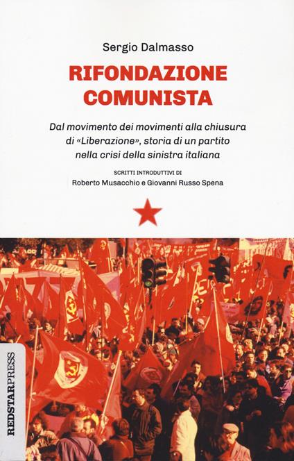 Rifondazione comunista. Dal movimento dei movimenti alla chiusura di «Liberazione», storia di un partito nella crisi della sinistra italiana - Sergio Dalmasso - copertina