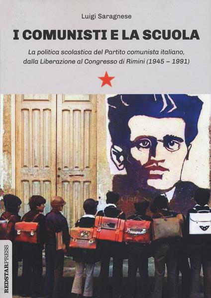 I comunisti e la scuola. La politica scolastica del Partito comunista italiano, dalla Liberazione al Congresso di Rimini (1945-1991) - Luigi Saragnese - copertina