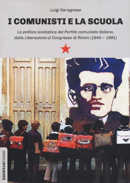 I comunisti e la scuola. La politica scolastica del Partito comunista italiano, dalla Liberazione al Congresso di Rimini (1945-1991) - Luigi Saragnese - copertina