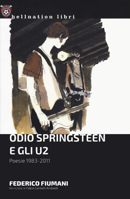 Odio Springsteen e gli U2. Poesie 1983-2011 - Federico Fiumani - copertina