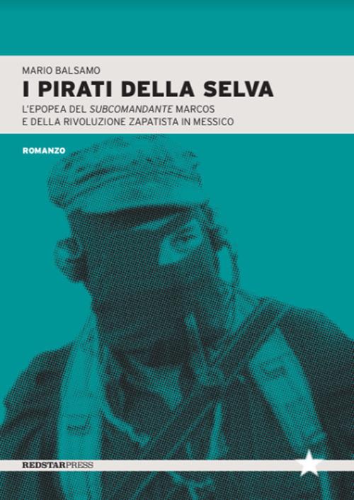 I pirati della selva. L'epopea del subcomandante Marcos e della rivoluzione zapatista in Messico - Mario Balsamo - copertina