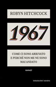 Libro 1967. Come ci sono arrivato e perché non me ne sono più andato Robyn Hitchcock