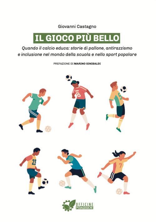 Il gioco più bello. Quando il calcio educa: storie di pallone, antirazzismo e inclusione nel mondo della scuola e nello sport popolare - Giovanni Castagno - copertina