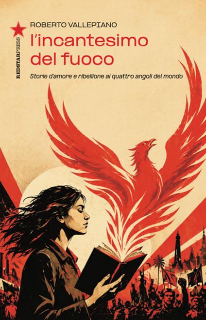 L'incantesimo del fuoco. Storie d'amore e ribellione ai quattro angoli del mondo - Roberto Vallepiano - copertina