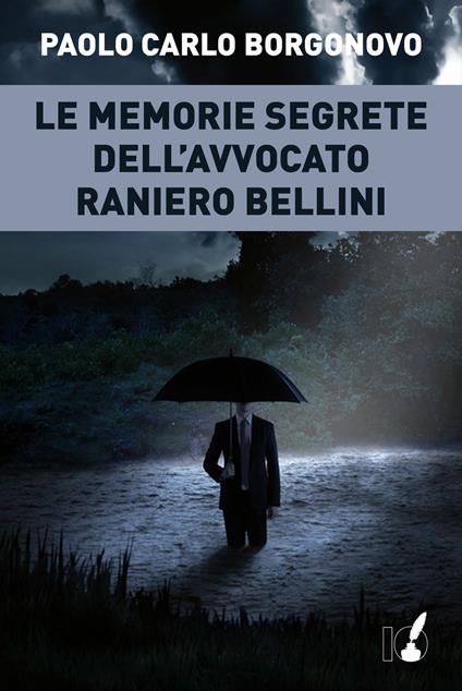 Le memorie segrete dell'avvocato Raniero Bellini - Paolo Carlo Borgonovo - copertina