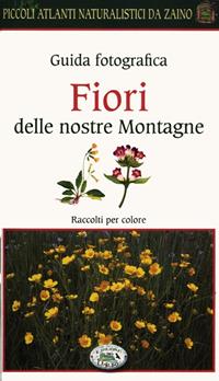 Fiori delle nostre montagne. Guida fotografica. Piccoli atlanti ...