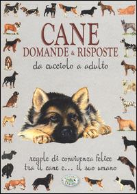 Cane. Domande & risposte da cucciolo a adulto - Antonella Ghidini - copertina