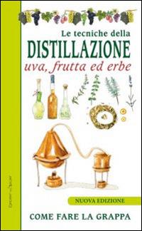 Le tecniche di distillazione. Uva, frutta ed erbe - copertina