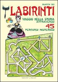 Blocco dei labirinti. Viaggio nella storia attraverso 45 percorsi misteriosi. Ediz. illustrata - copertina