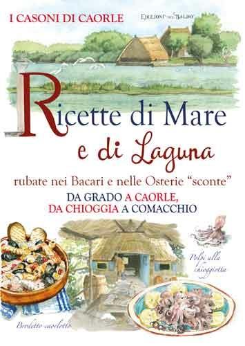 Ricette di mare e di laguna. Rubate nei Bacari e nelle osterie «sconte». Da Grado a Caorle, da Chioggia a Comacchio - copertina