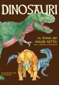 Dinosauri. La storia dei grandi rettili dalla comparsa all'estinzione - Anastasia Zanoncelli,Laura Zanetti - copertina