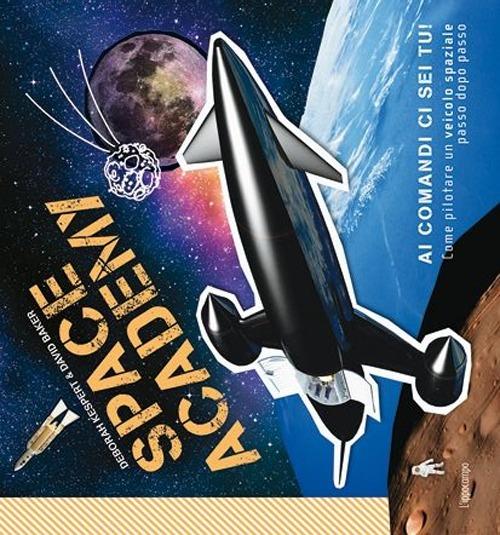 Space Academy. Come pilotare un veicolo spaziale passo dopo passo - Deborah Kespert,David Baker - copertina