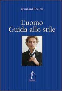 L' uomo. Guida allo stile - Bernhard Roetzel - copertina