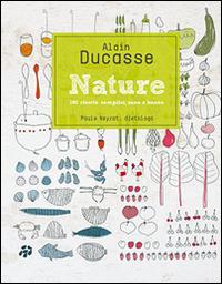Nature. 190 ricette semplici, sane e buone - Alain Ducasse - copertina