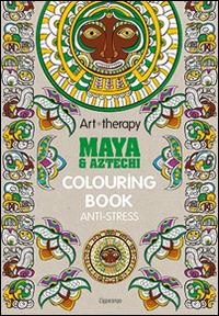 Art therapy. Maya & Aztechi. Colouring book anti-stress - copertina