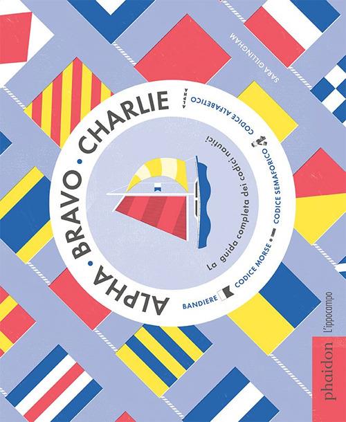 Alpha Bravo Charlie. La guida completa dei codici nautici - Sara Gillingham - copertina
