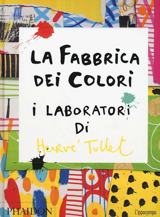 La fabbrica dei colori. I laboratori di Hervè Tullet - Hervé Tullet - Libro  - L'Ippocampo Ragazzi 