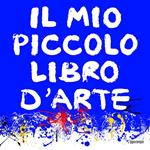 Il mio piccolo libro d'arte. Ediz. illustrata