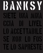 Banksy. Siete una minaccia di livello accettabile. Ediz. illustrata