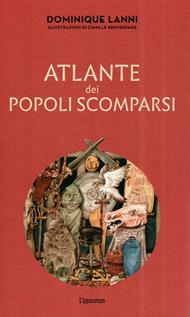 Atlante dei popoli scomparsi. Ediz. illustrata