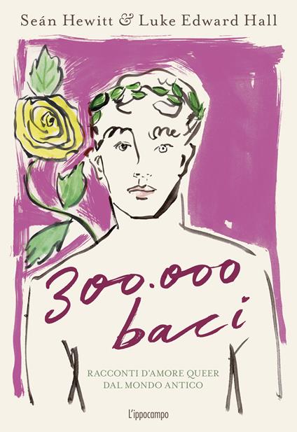 300.000 baci. Racconti d'amore queer dal mondo antico. Ediz. a colori - Luke Edward Hall,Seán Hewitt - copertina